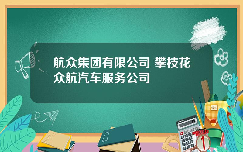 航众集团有限公司 攀枝花众航汽车服务公司